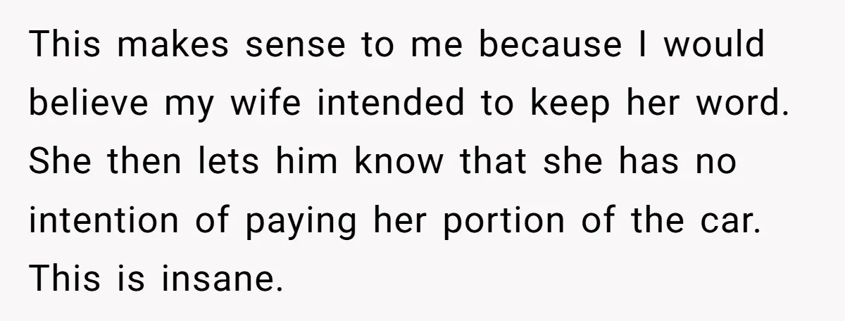 This makes sense to me because I would believe my wife intended to keep her word. She then lets him know that she has no intention of paying her portion...