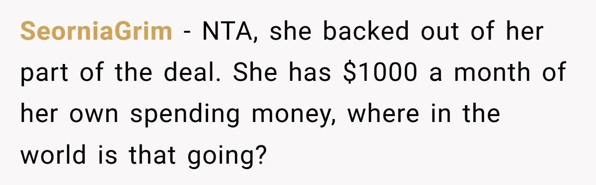 SeorniaGrim − NTA, she backed out of her part of the deal. She has $1000 a month of her own spending money, where in the world is that going?