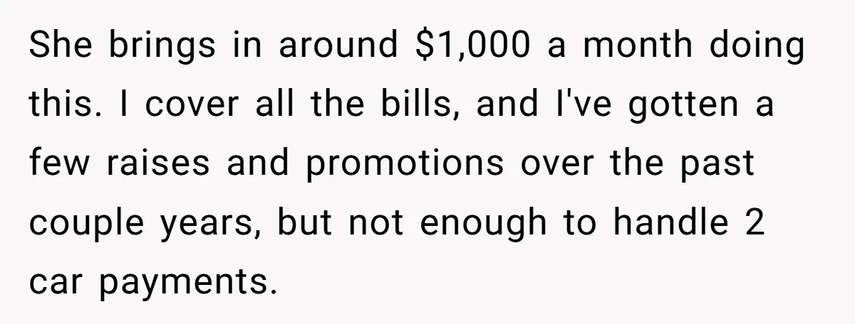 She brings in around $1,000 a month doing this. I cover all the bills, and I've gotten a few raises and promotions over the past couple years, but not enough...