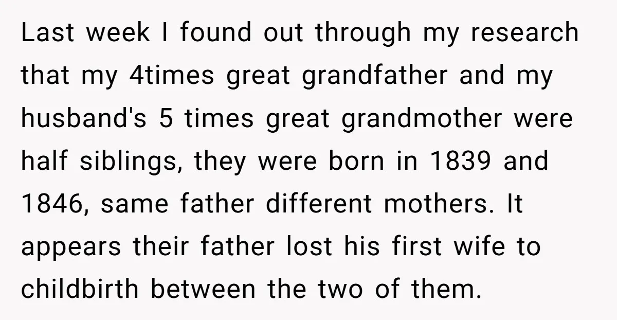 Last week I found out through my research that my 4times great grandfather and my husband's 5 times great grandmother were half siblings, they were born in 1839 and 1846,...