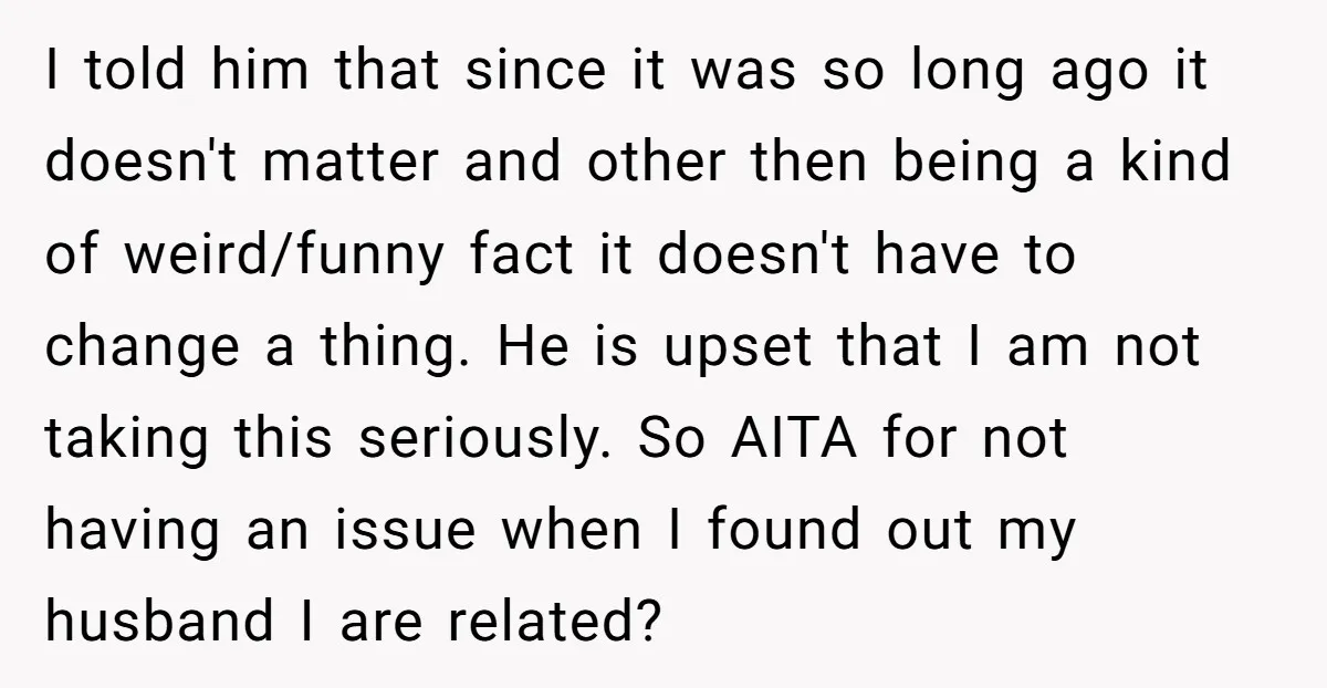 I told him that since it was so long ago it doesn't matter and other then being a kind of weird/funny fact it doesn't have to change a thing. He...