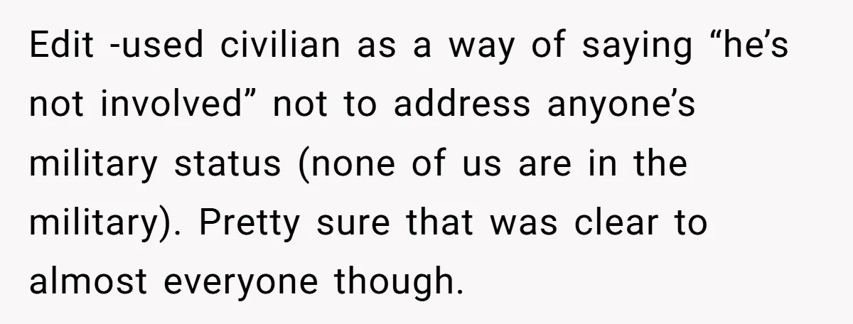 Edit -used civilian as a way of saying “he’s not involved” not to address anyone’s military status (none of us are in the military). Pretty sure that was clear to...