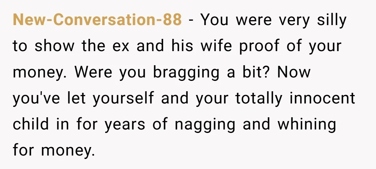 New-Conversation-88 − You were very silly to show the ex and his wife proof of your money. Were you bragging a bit? Now you've let yourself and your totally innocent...