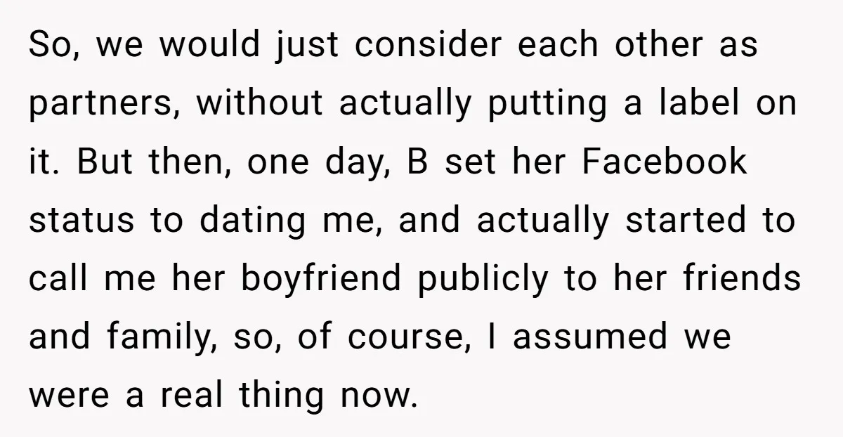 So, we would just consider each other as partners, without actually putting a label on it. But then, one day, B set her Facebook status to dating me, and actually...