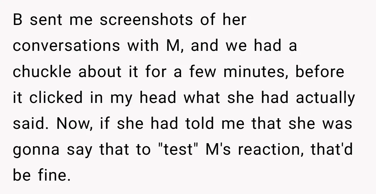 B sent me screenshots of her conversations with M, and we had a chuckle about it for a few minutes, before it clicked in my head what she had actually...
