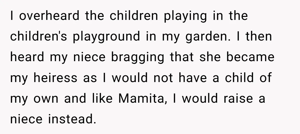 I overheard the children playing in the children's playground in my garden. I then heard my niece bragging that she became my heiress as I would not have a child...