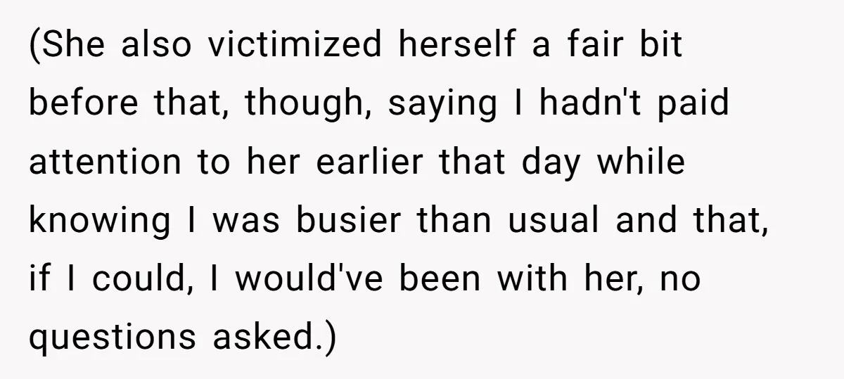 (She also victimized herself a fair bit before that, though, saying I hadn't paid attention to her earlier that day while knowing I was busier than usual and that, if...