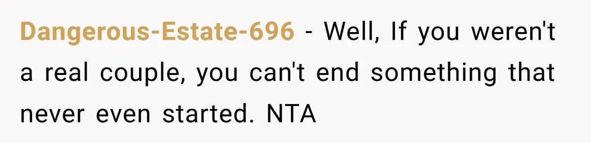 Dangerous-Estate-696 − Well, If you weren't a real couple, you can't end something that never even started. NTA