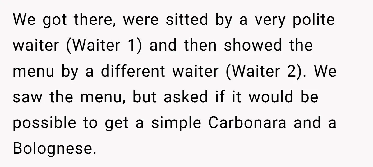 We got there, were sitted by a very polite waiter (Waiter 1) and then showed the menu by a different waiter (Waiter 2). We saw the menu, but asked if...