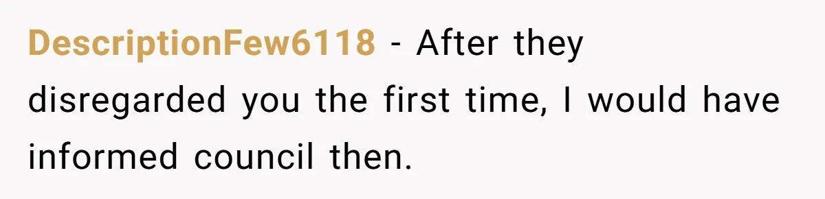 DescriptionFew6118 - After they disregarded you the first time, I would have informed council then.