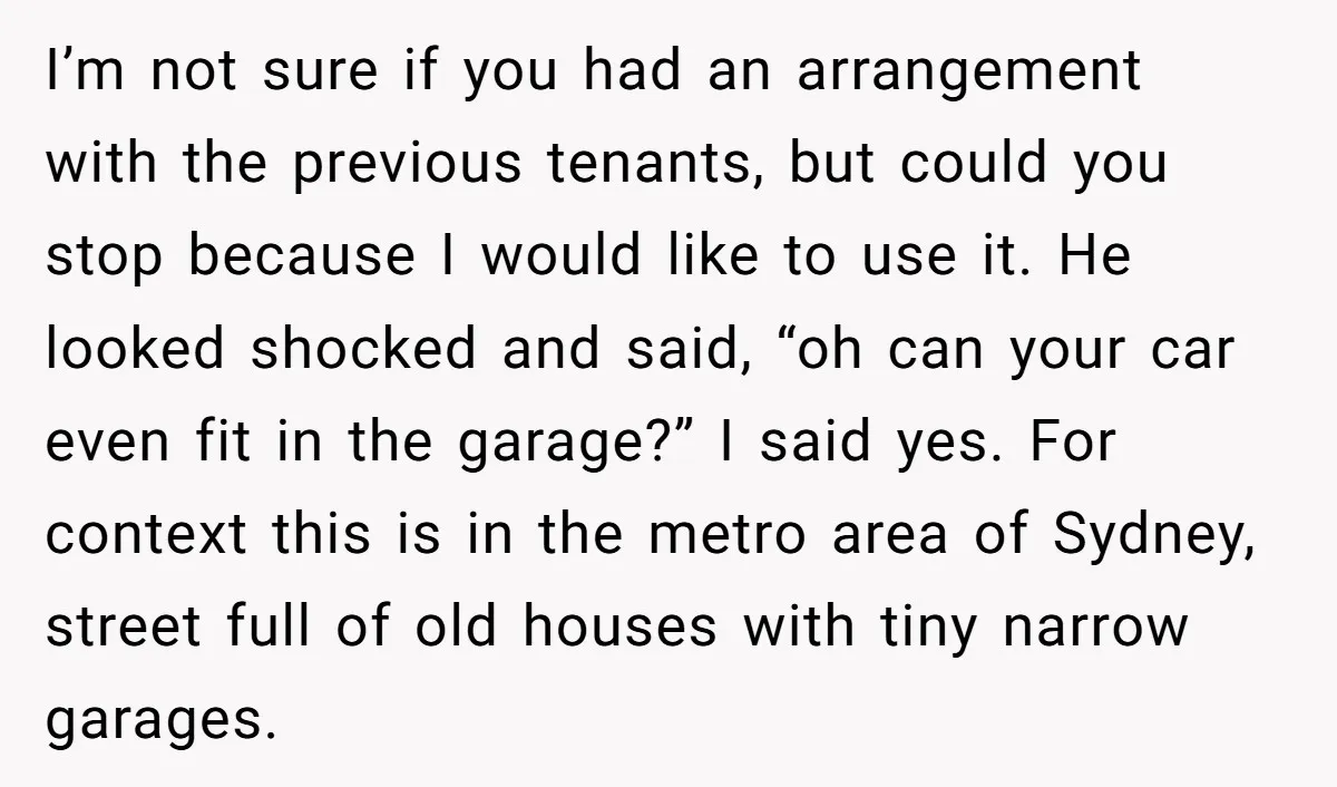 I’m not sure if you had an arrangement with the previous tenants, but could you stop because I would like to use it. He looked shocked and said, “oh can...