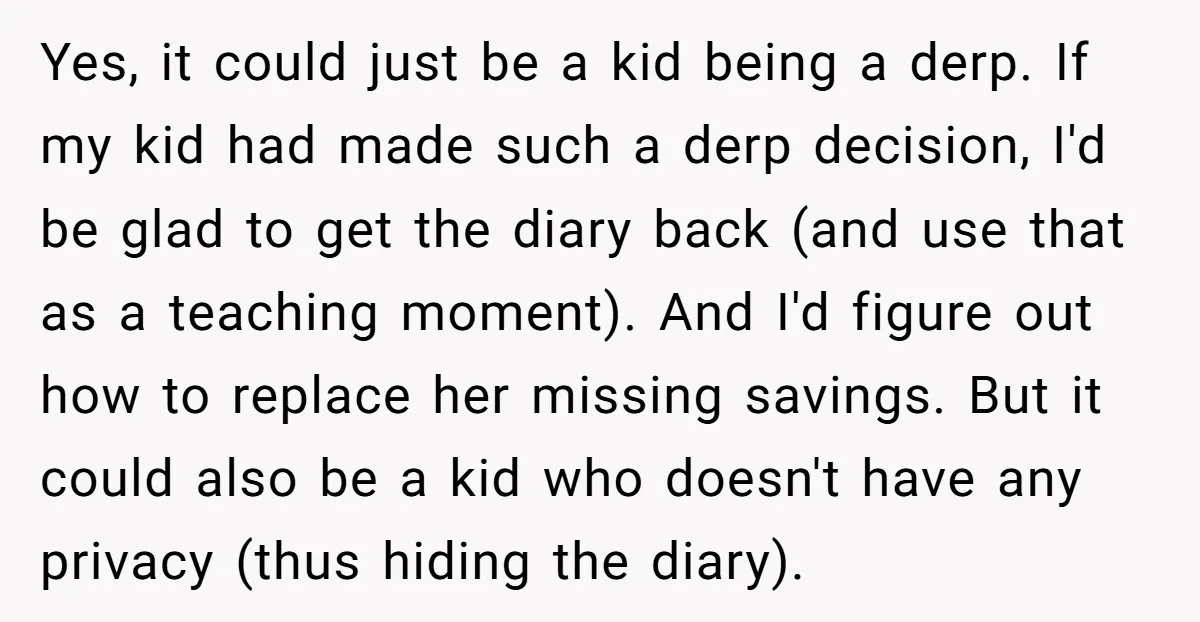 Yes, it could just be a kid being a derp. If my kid had made such a derp decision, I'd be glad to get the diary back (and use that...