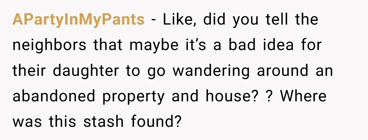 APartyInMyPants − Like, did you tell the neighbors that maybe it’s a bad idea for their daughter to go wandering around an abandoned property and house? ? Where was this...
