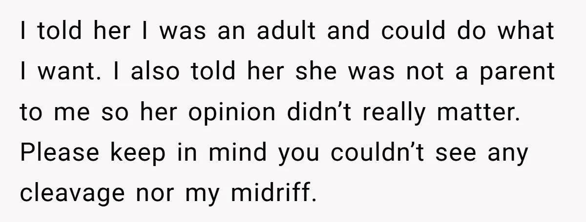 I told her I was an adult and could do what I want. I also told her she was not a parent to me so her opinion didn’t really matter....