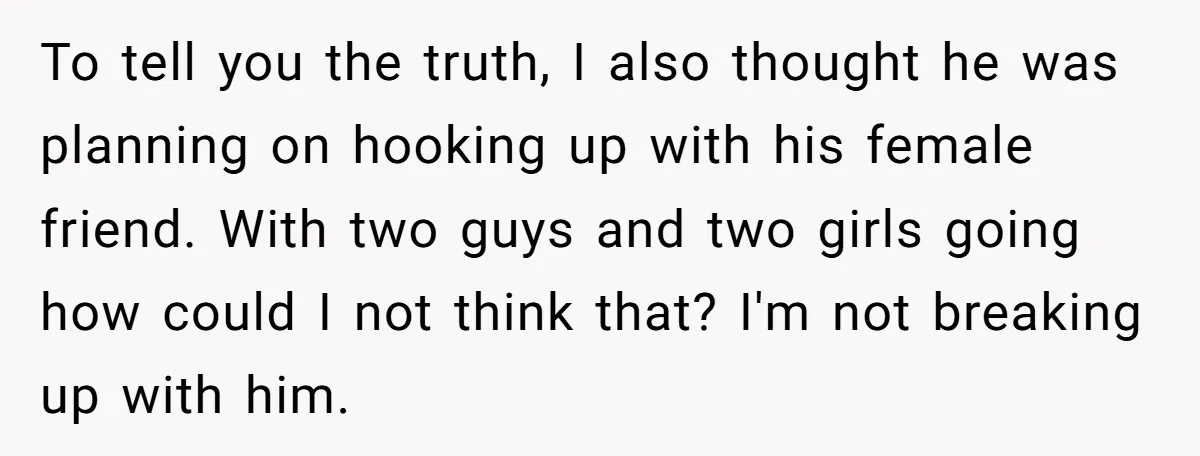 To tell you the truth, I also thought he was planning on hooking up with his female friend. With two guys and two girls going how could I not think...