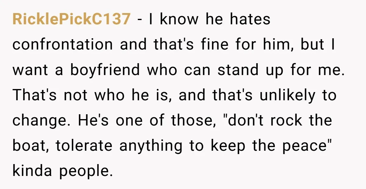 RicklePickC137 − I know he hates confrontation and that's fine for him, but I want a boyfriend who can stand up for me. That's not who he is, and that's...