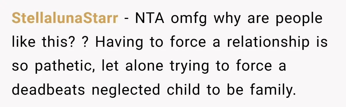 StellalunaStarr - NTA omfg why are people like this? ? Having to force a relationship is so pathetic, let alone trying to force a deadbeats neglected child to be family.