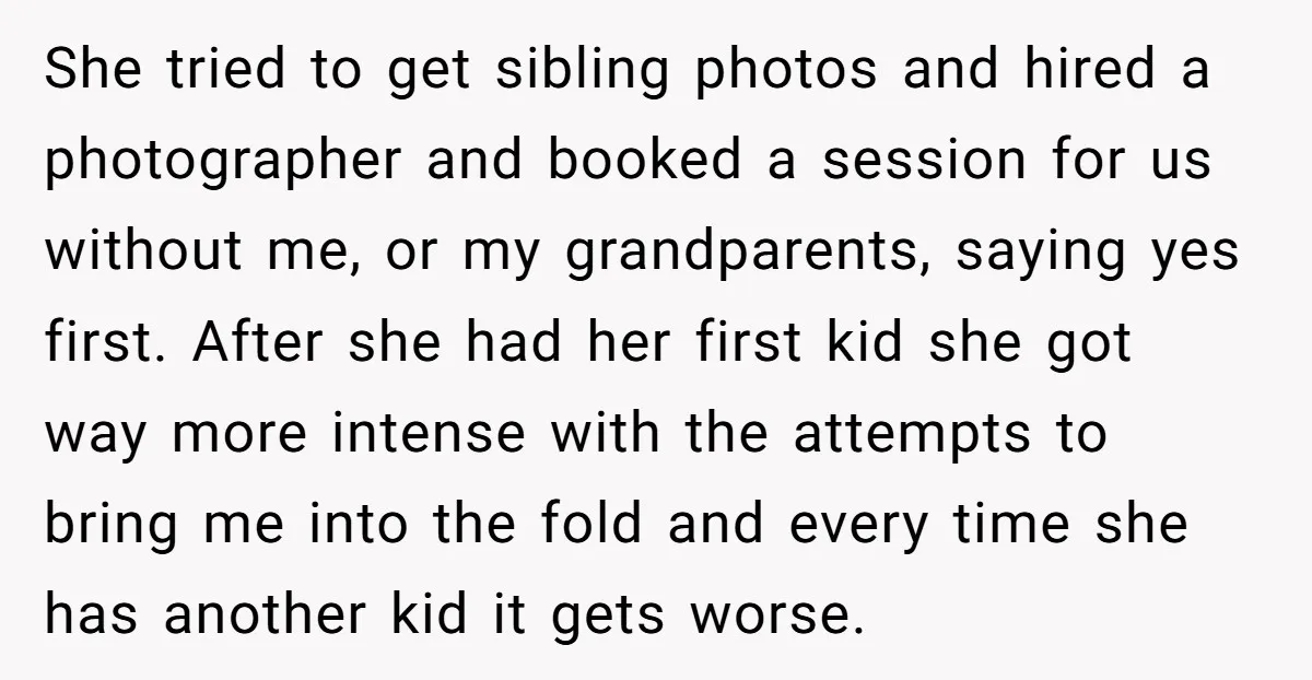 She tried to get sibling photos and hired a photographer and booked a session for us without me, or my grandparents, saying yes first. After she had her first kid...