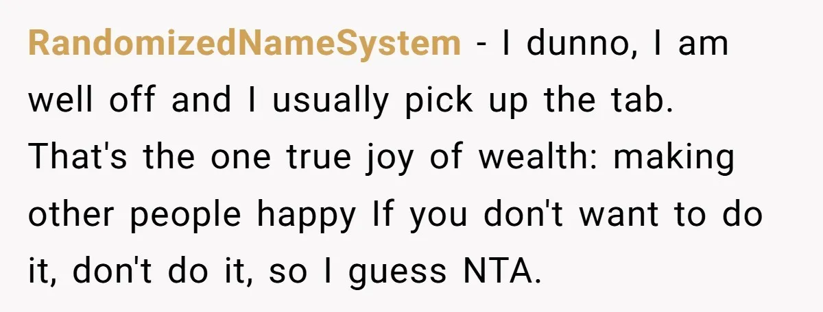 RandomizedNameSystem - I dunno, I am well off and I usually pick up the tab. That's the one true joy of wealth: making other people happy If you don't want...