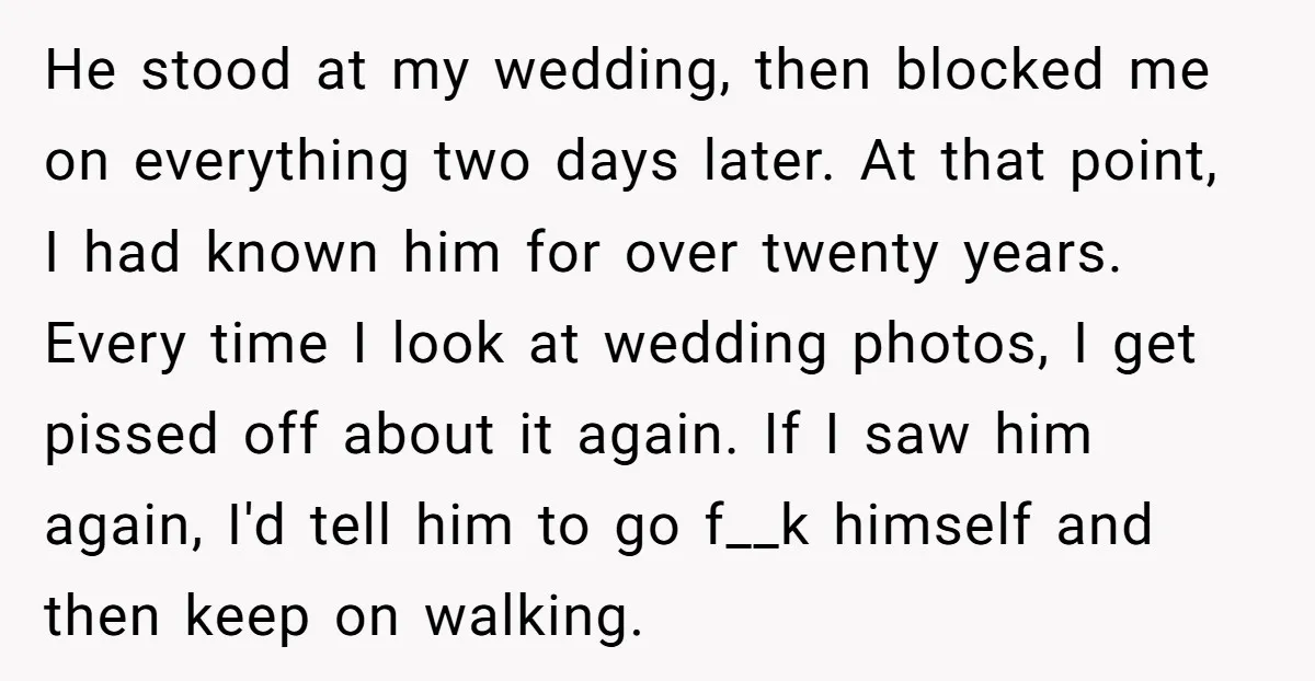 He stood at my wedding, then blocked me on everything two days later. At that point, I had known him for over twenty years. Every time I look at wedding...