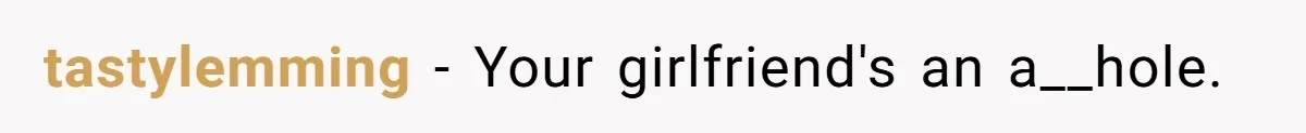 tastylemming − Your girlfriend's an a__hole.