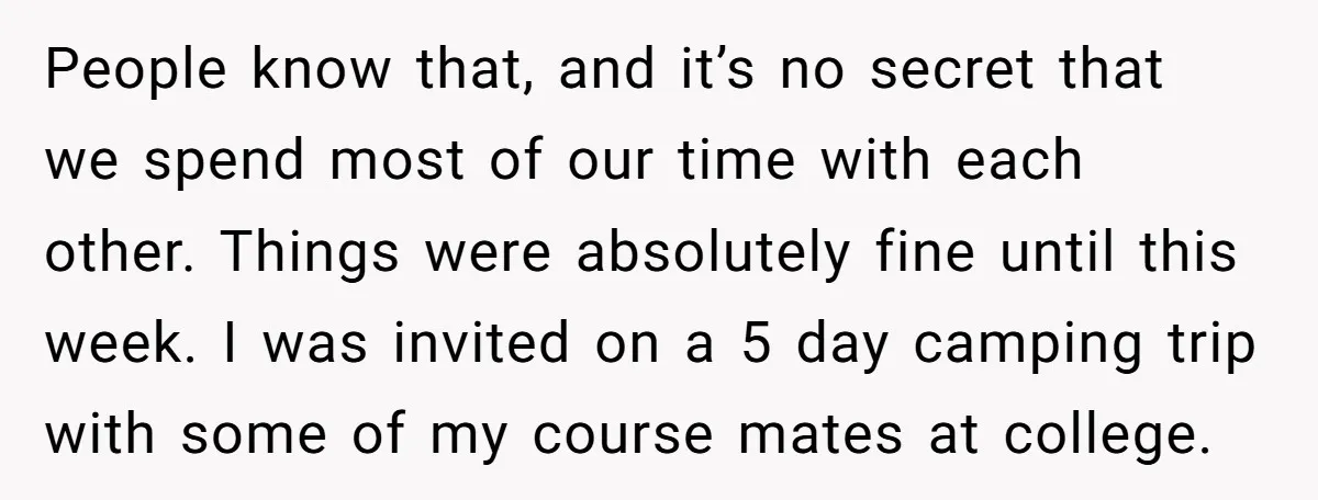 People know that, and it’s no secret that we spend most of our time with each other. Things were absolutely fine until this week. I was invited on a 5...