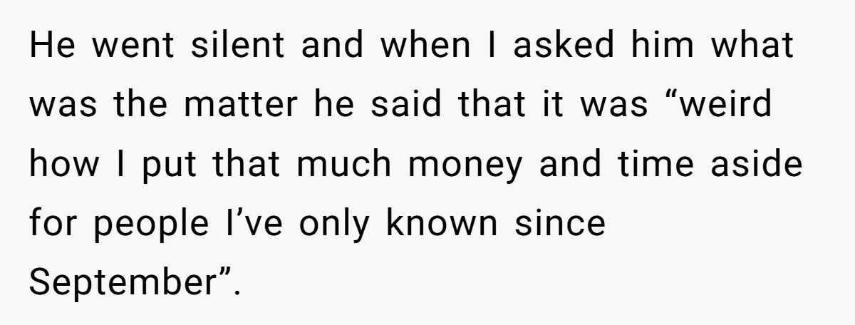 He went silent and when I asked him what was the matter he said that it was “weird how I put that much money and time aside for people I’ve...