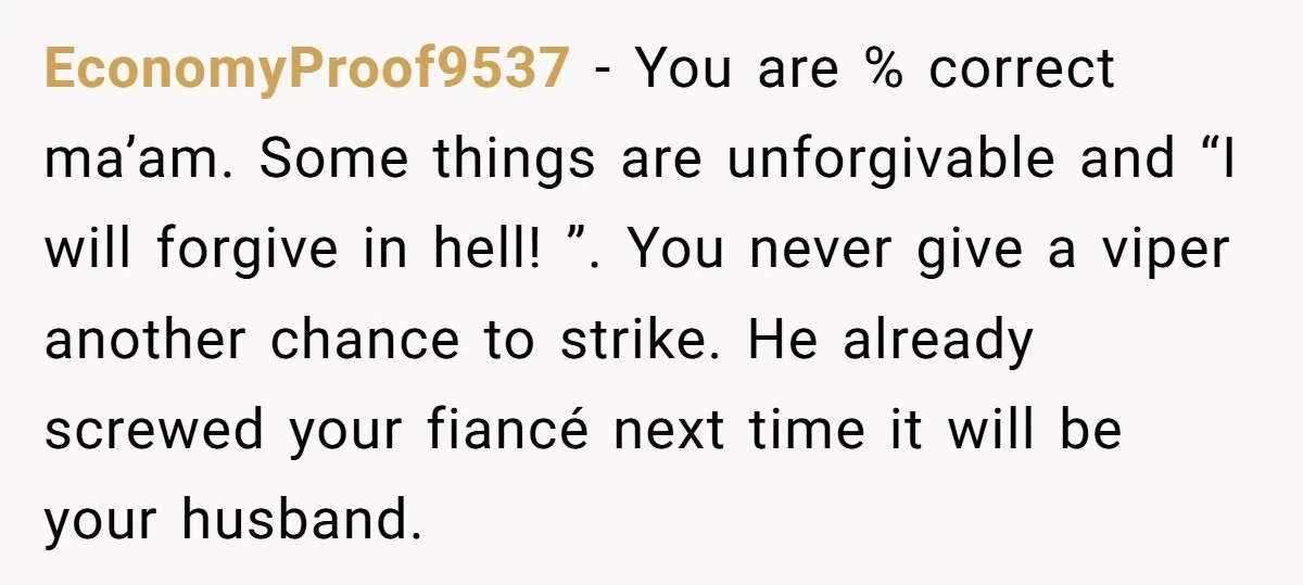 EconomyProof9537 - You are % correct ma’am. Some things are unforgivable and “I will forgive in hell! ”. You never give a viper another chance to strike. He already screwed...