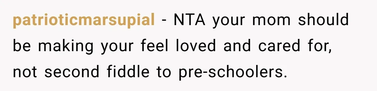 patrioticmarsupial - NTA your mom should be making your feel loved and cared for, not second fiddle to pre-schoolers.