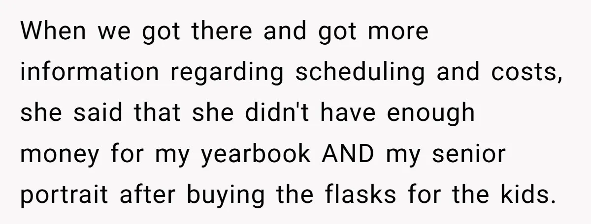 When we got there and got more information regarding scheduling and costs, she said that she didn't have enough money for my yearbook AND my senior portrait after buying the...