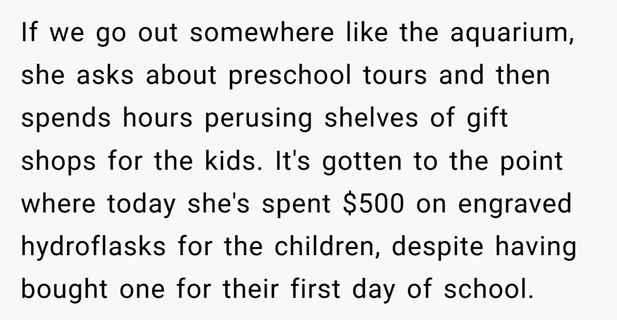 If we go out somewhere like the aquarium, she asks about preschool tours and then spends hours perusing shelves of gift shops for the kids. It's gotten to the point...