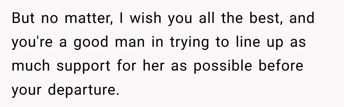 But no matter, I wish you all the best, and you're a good man in trying to line up as much support for her as possible before your departure.