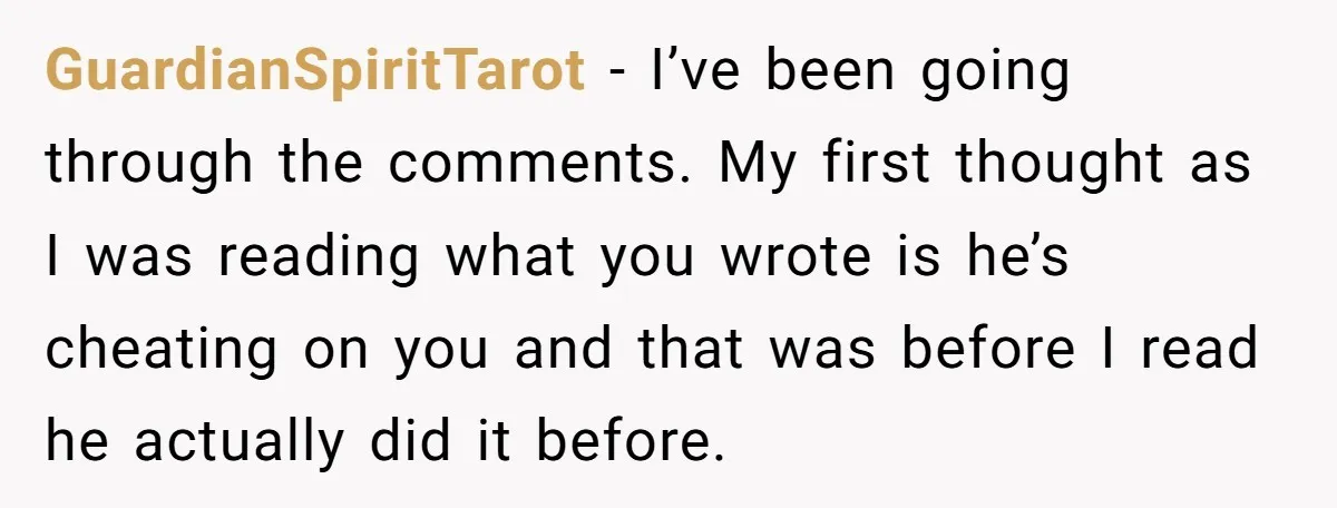 GuardianSpiritTarot − I’ve been going through the comments. My first thought as I was reading what you wrote is he’s cheating on you and that was before I read he...
