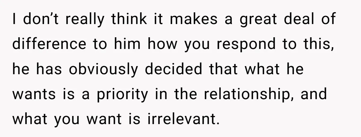 I don’t really think it makes a great deal of difference to him how you respond to this, he has obviously decided that what he wants is a priority in...