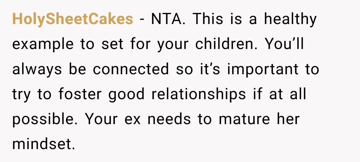 HolySheetCakes − NTA. This is a healthy example to set for your children. You’ll always be connected so it’s important to try to foster good relationships if at all possible....