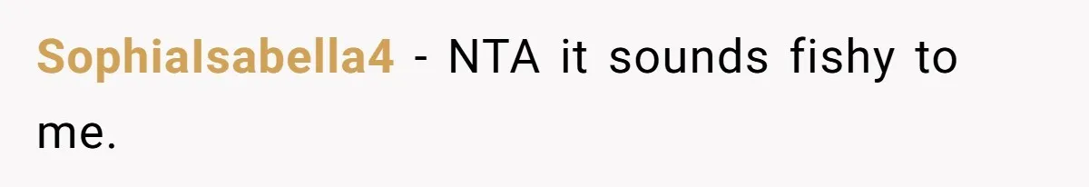 SophiaIsabella4 − NTA it sounds fishy to me.