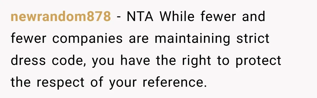 newrandom878 − NTA While fewer and fewer companies are maintaining strict dress code, you have the right to protect the respect of your reference.