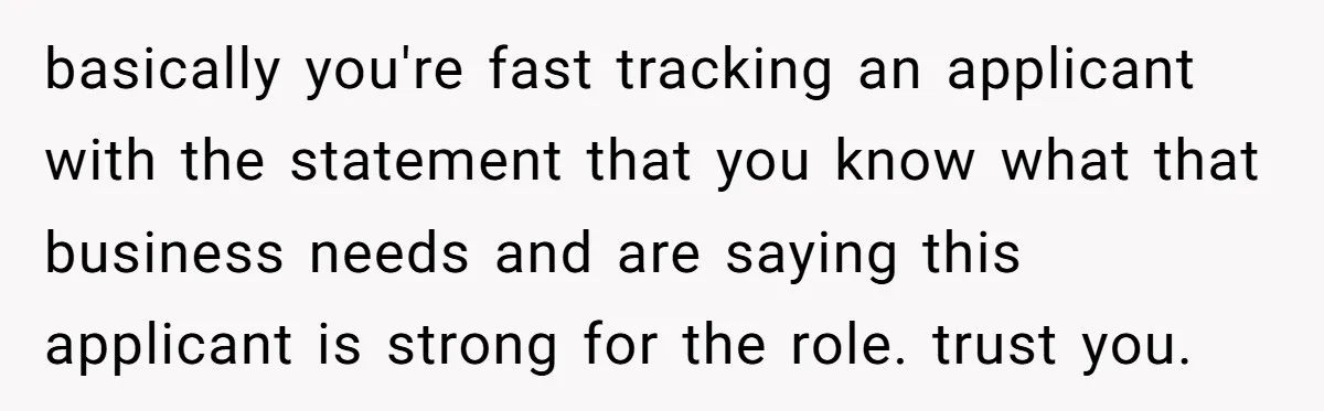 basically you're fast tracking an applicant with the statement that you know what that business needs and are saying this applicant is strong for the role. trust you.