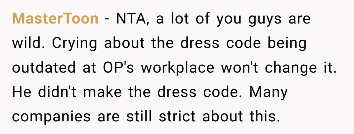 MasterToon − NTA, a lot of you guys are wild. Crying about the dress code being outdated at OP's workplace won't change it. He didn't make the dress code. Many...