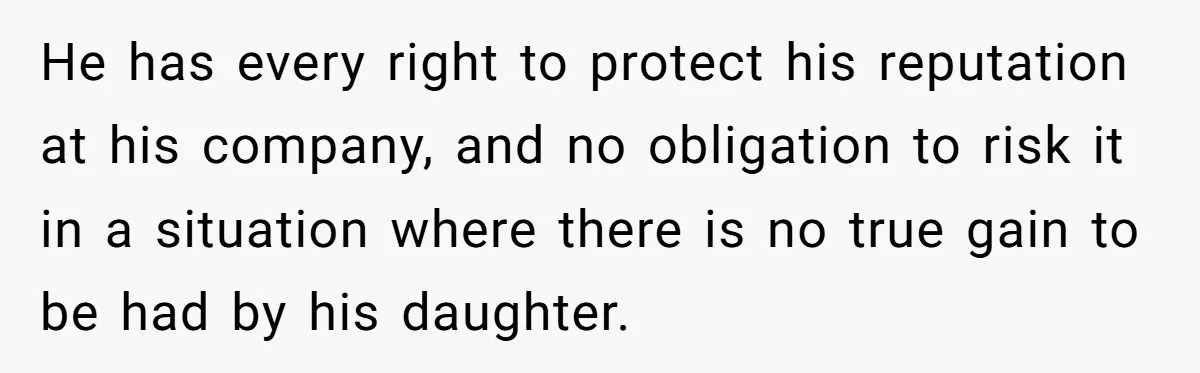 He has every right to protect his reputation at his company, and no obligation to risk it in a situation where there is no true gain to be had by...