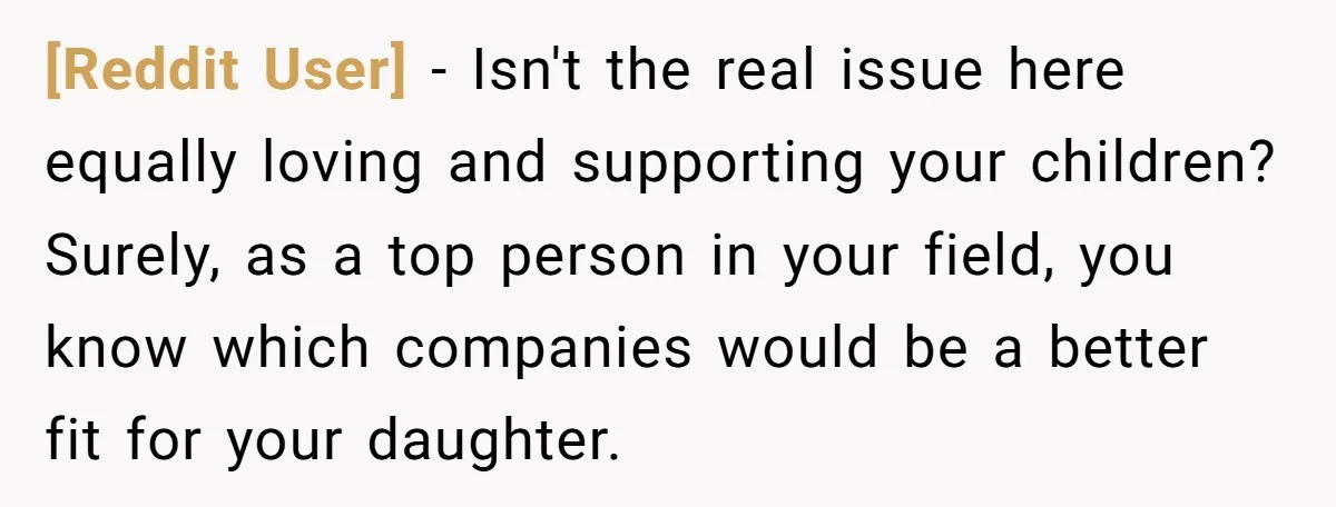 [Reddit User] − Isn't the real issue here equally loving and supporting your children? Surely, as a top person in your field, you know which companies would be a better...