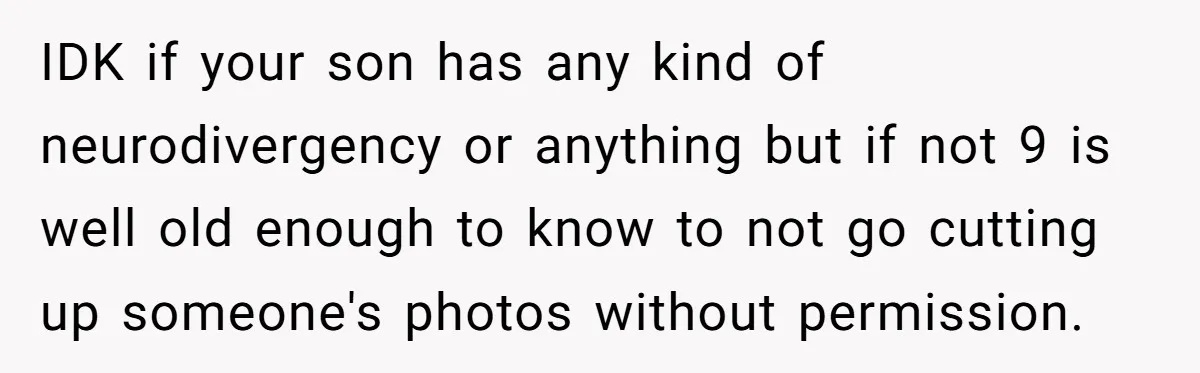 IDK if your son has any kind of neurodivergency or anything but if not 9 is well old enough to know to not go cutting up someone's photos without permission.