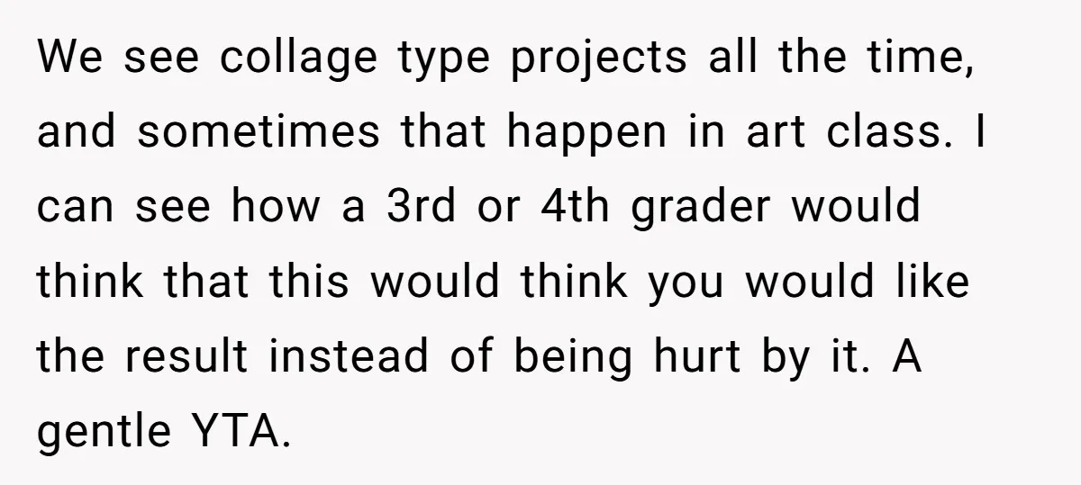 We see collage type projects all the time, and sometimes that happen in art class. I can see how a 3rd or 4th grader would think that this would think...