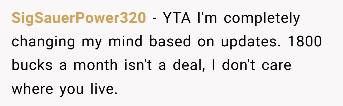 SigSauerPower320 − YTA I'm completely changing my mind based on updates. 1800 bucks a month isn't a deal, I don't care where you live.