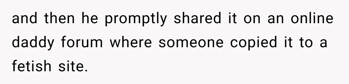 and then he promptly shared it on an online daddy forum where someone copied it to a fetish site.