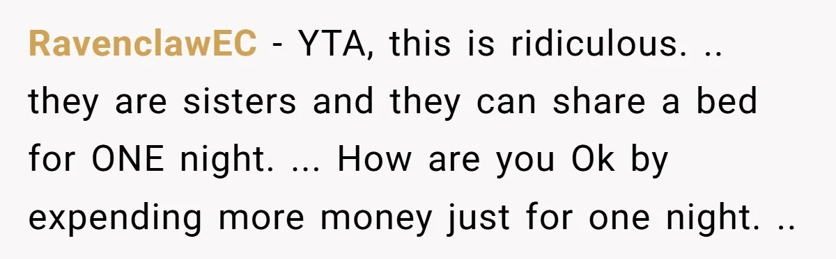 RavenclawEC − YTA, this is ridiculous. .. they are sisters and they can share a bed for ONE night. ... How are you Ok by expending more money just for...