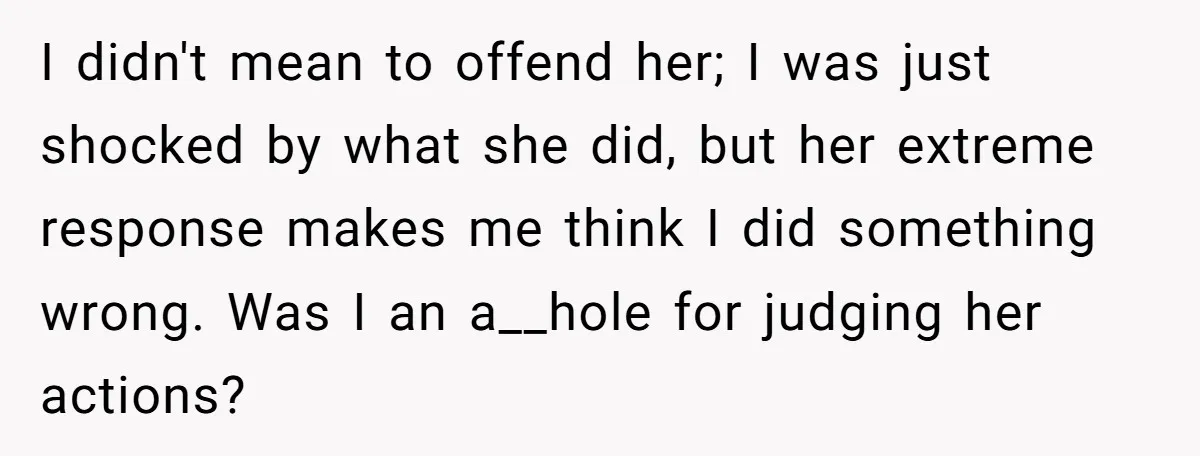 I didn't mean to offend her; I was just shocked by what she did, but her extreme response makes me think I did something wrong. Was I an a__hole for...