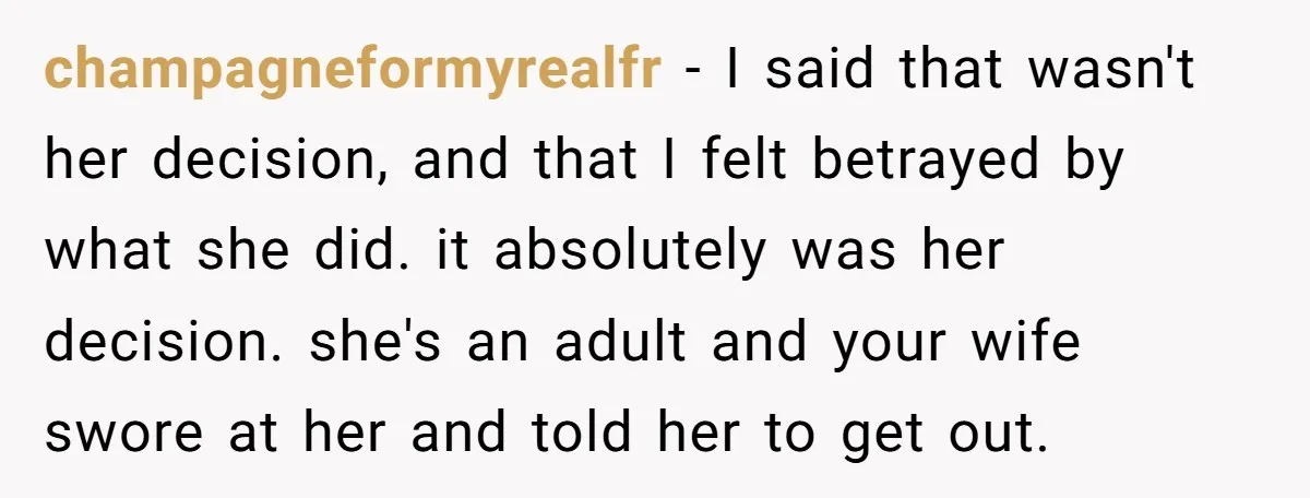 champagneformyrealfr − I said that wasn't her decision, and that I felt betrayed by what she did. it absolutely was her decision. she's an adult and your wife swore at...