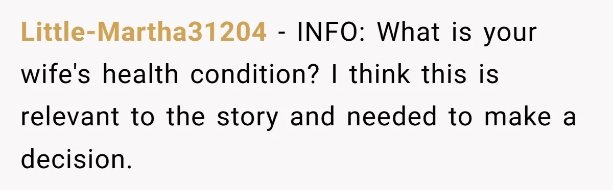 Little-Martha31204 − INFO: What is your wife's health condition? I think this is relevant to the story and needed to make a decision.