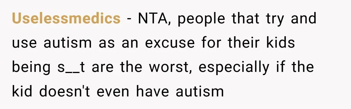 Uselessmedics − NTA, people that try and use autism as an excuse for their kids being s__t are the worst, especially if the kid doesn't even have autism